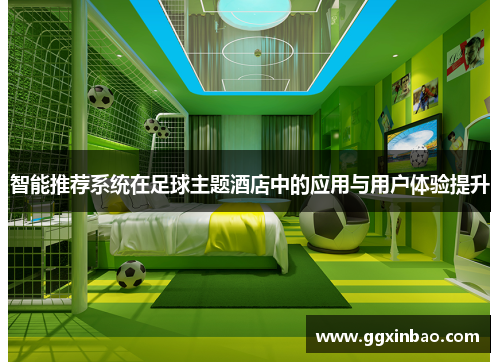 智能推荐系统在足球主题酒店中的应用与用户体验提升